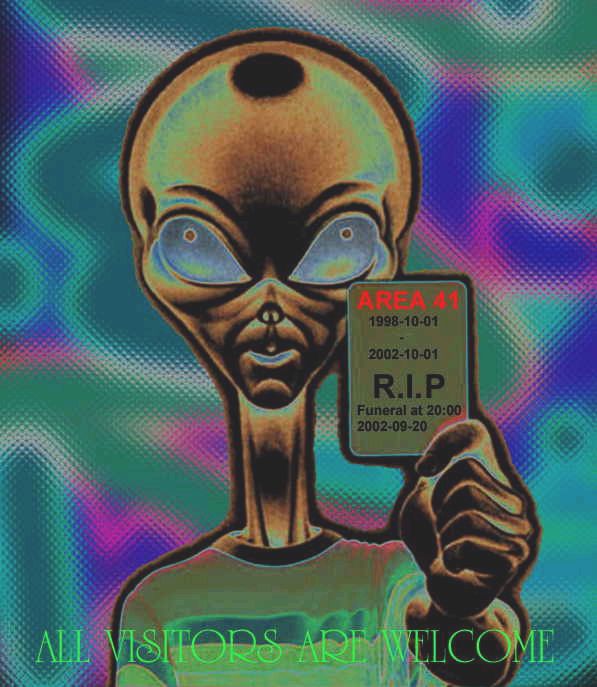 Drawing of an Alien in a t-shirt holding a card saying "Area 41 1998-10-01--2002-10-01. Funeral at 20:00 2002-09-20" and unerneat "All visitors are welcome". The background is a mix of psychedelic colours.